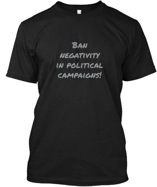Ban Negativity In Political Campaigns T-Shirt