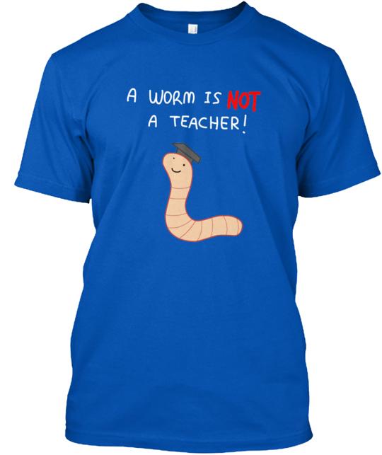 A Worm Is Not Teacher T-Shirt