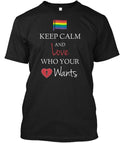 Keep Calm And Love Who Your Wants T's+ T-Shirt
