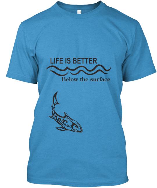 Life Is Better Below The Surface T-Shirt