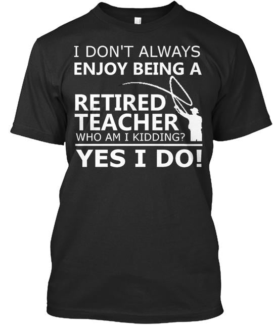 Enjoy Being A Retired Teacher T-Shirt