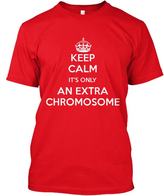 Keep Calm It's Only An Extra Chromosome T-Shirt