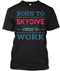 Born To Skydive Forced Work T-Shirt