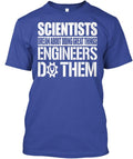 Scientists Dream About Great Things Engineers Do Them T-Shirt