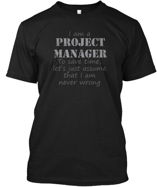 Project Manager Never Wrong T-Shirt