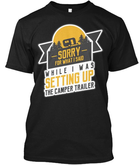 Setting Up Camp Sorry For What Said While I Was The T-Shirt