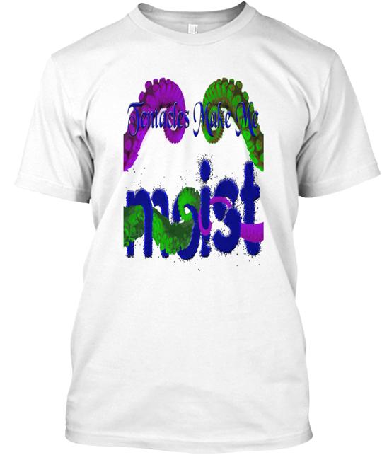 Tentacles Make Me Moist T-Shirt