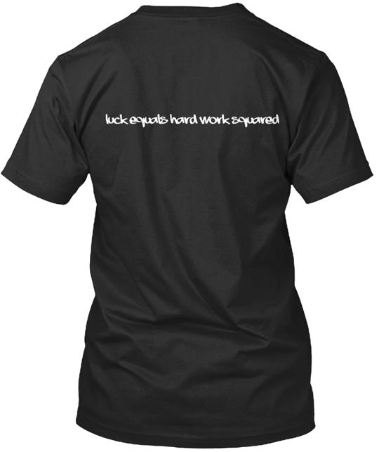 Luck Equals Hard Work Squared T-Shirt