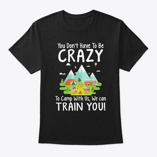 You Dont Have To Be Crazy Camp With T-Shirt
