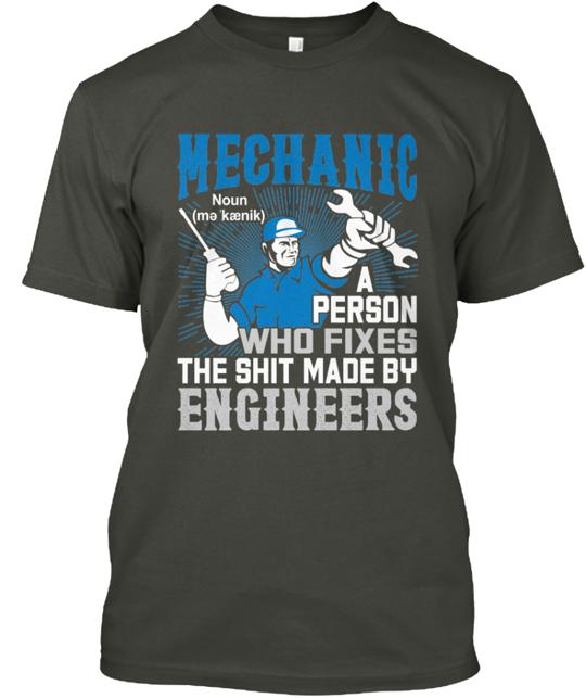 Mechanic A Person Who Fixes The Shit Made By Engineer T-Shirt