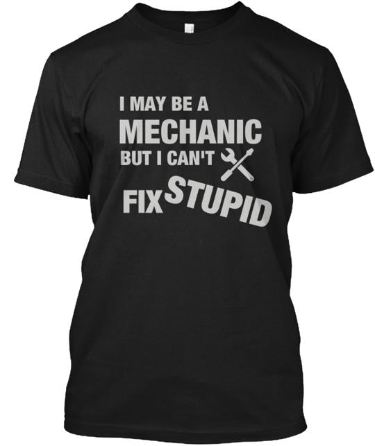 Mechanic Can't Fix Stupid T-Shirt