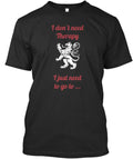 I Don't Need Therapy T-Shirt