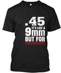 .45 It?s Like a 9mm but . T-Shirt