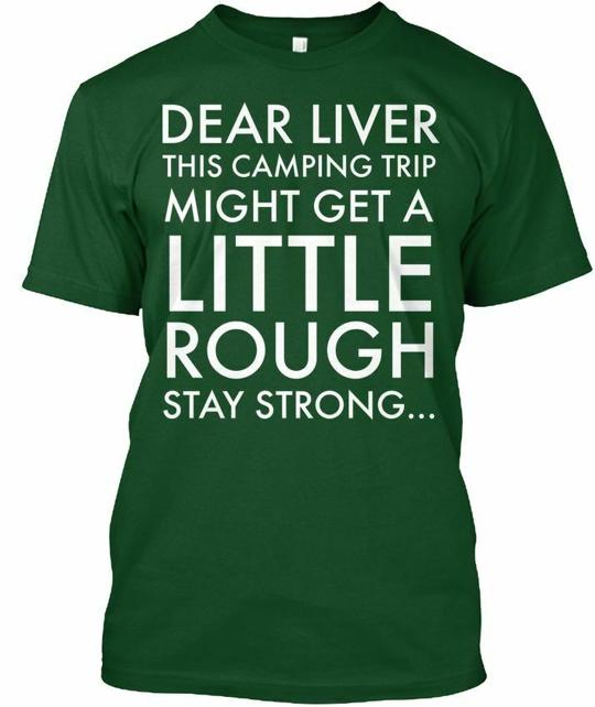 Rough Camping Trip Dear Liver This Might Get A T-Shirt