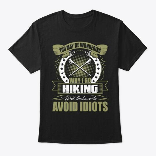 Go Hiking So To Avoid Idiots T-Shirt