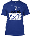 F Work I'm Going Flying Helicopter T-Shirt