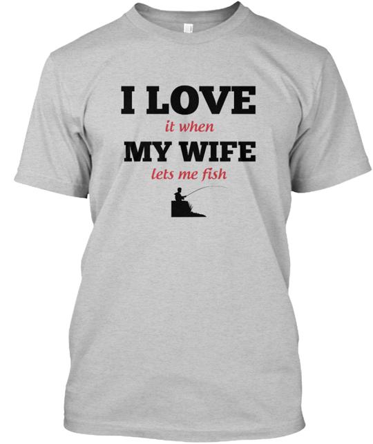 I Love My Wife She Lets Me Fish T-Shirt