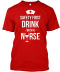 Safety First Drink With A Nurse T-Shirt