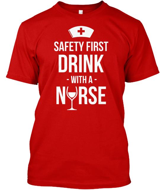 Safety First Drink With A Nurse T-Shirt